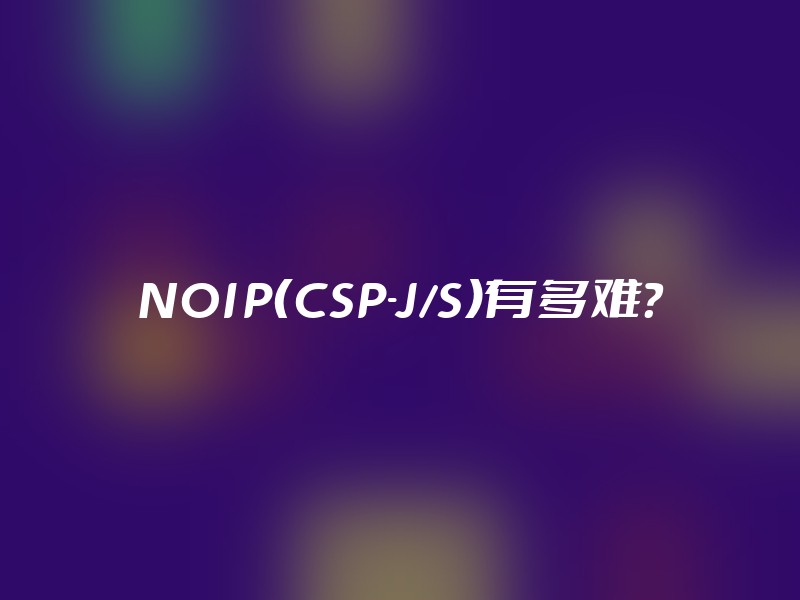 NOIP（CSP-J/S）有多难？