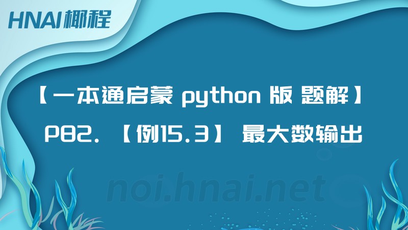 【一本通启蒙 python 版 题解】 P82. 【例15.3】 最大数输出