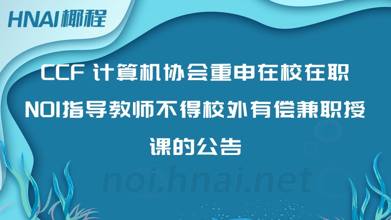 CCF 计算机协会重申在校在职NOI指导教师不得校外有偿兼职授课的公告