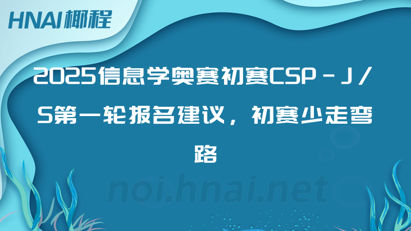2025信息学奥赛初赛CSP-J/S第一轮报名建议，初赛少走弯路